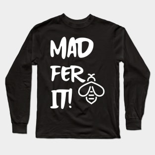 Mad Fer It Long Sleeve T-Shirt